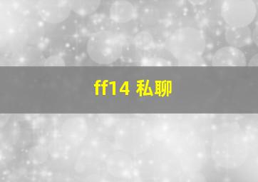 ff14 私聊